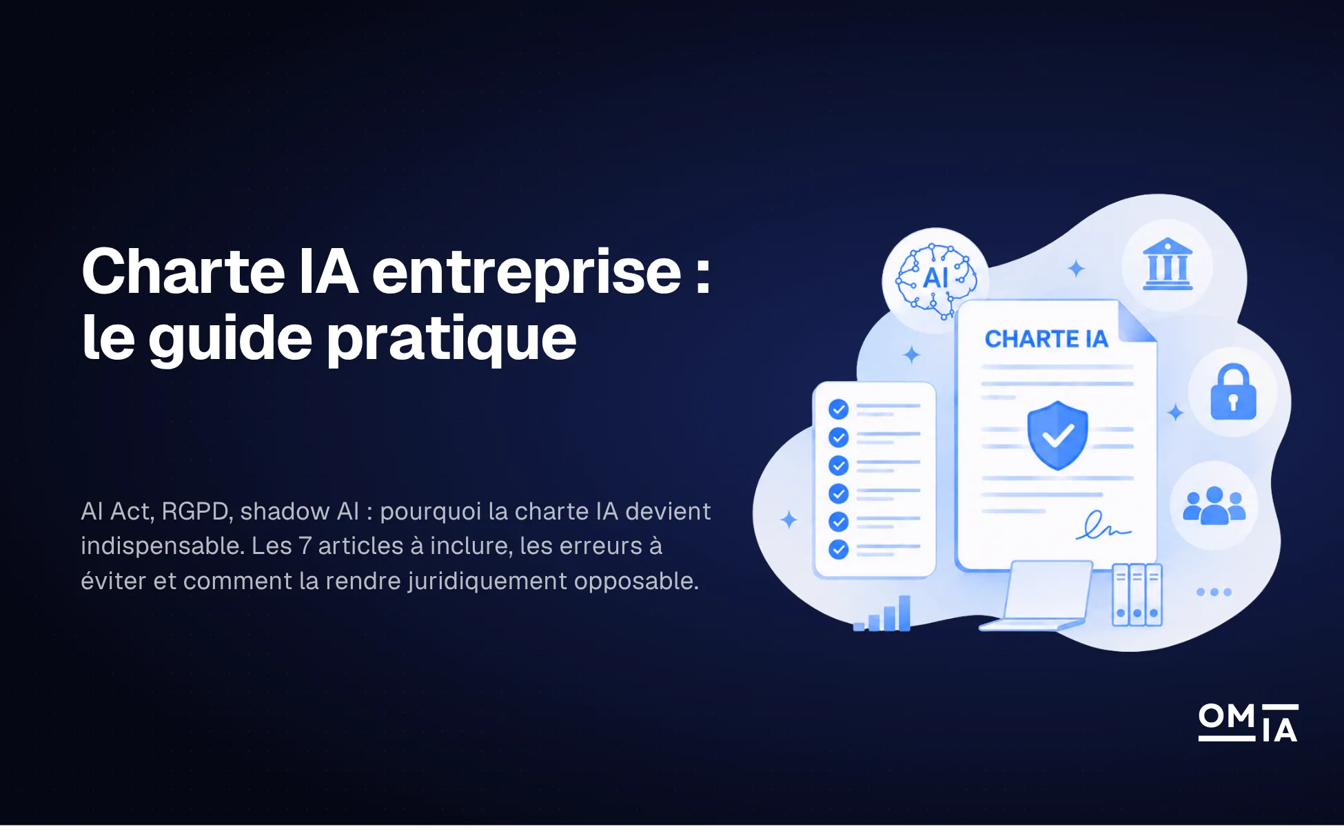 Couverture du guide pratique OMIA sur la Charte IA en entreprise : pourquoi elle devient indispensable face à l'AI Act, le RGPD et le shadow AI, avec les 7 articles à inclure et comment la rendre juridiquement opposable.